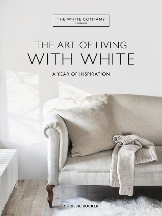 The Art of Living with White: A Year of Inspiration - by Chrissie Rucker & The White Company